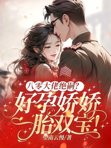 八零大佬绝嗣？好孕娇娇一胎双宝！八零大佬绝嗣？好孕娇娇一胎双宝！