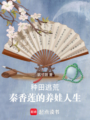 种田逃荒，秦香莲的养娃人生种田逃荒，秦香莲的养娃人生