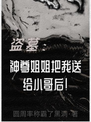 盗墓：神尊姐姐把我送给小哥后！盗墓：神尊姐姐把我送给小哥后！